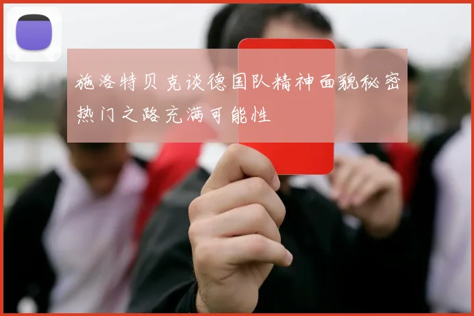 施洛特贝克谈德国队精神面貌秘密热门之路充满可能性